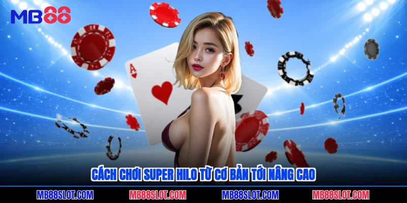 Cách chơi super hilo từ cơ bản tới nâng cao