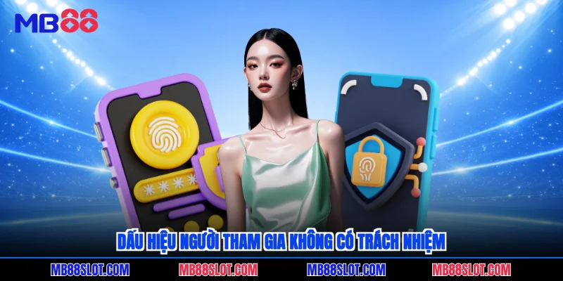 Dấu hiệu người tham gia không có trách nhiệm