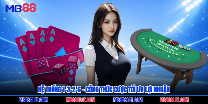 Hệ thống 1-3-2-6 - Công thức cược tối ưu lợi nhuận 